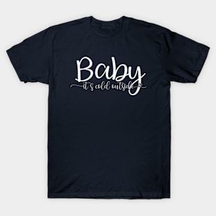 Baby It's Cold Outside T-Shirt